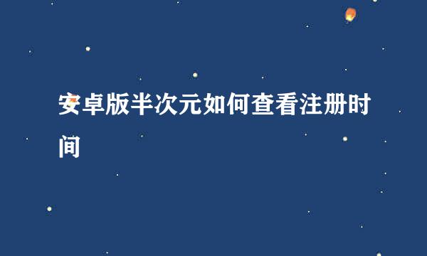 安卓版半次元如何查看注册时间
