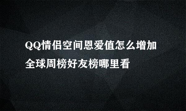 QQ情侣空间恩爱值怎么增加全球周榜好友榜哪里看
