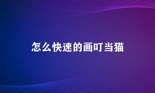 怎么快速的画叮当猫