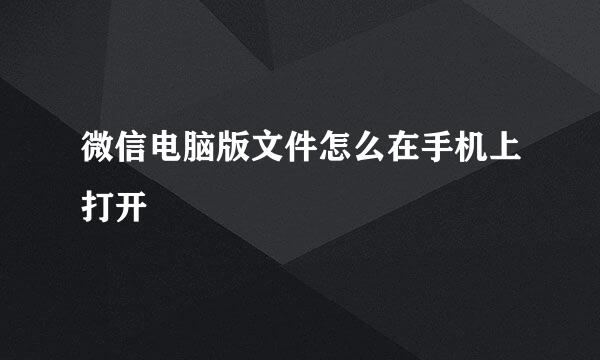 微信电脑版文件怎么在手机上打开