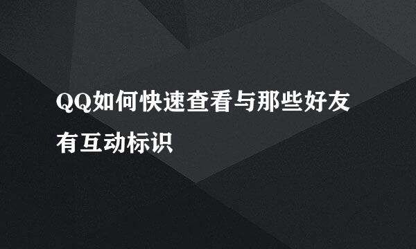 QQ如何快速查看与那些好友有互动标识