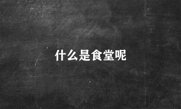 什么是食堂呢