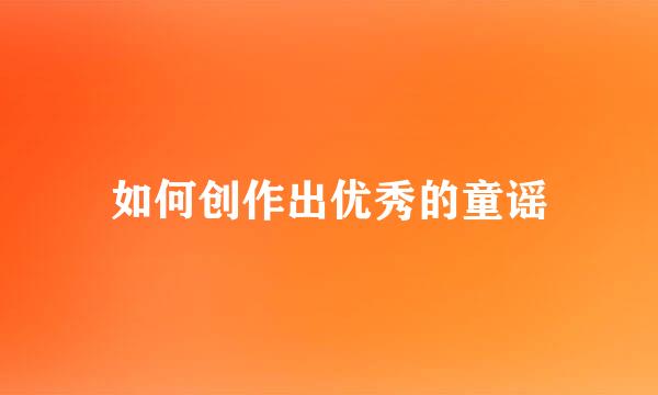 如何创作出优秀的童谣