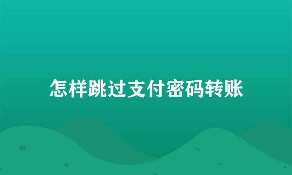 怎样跳过支付密码转账