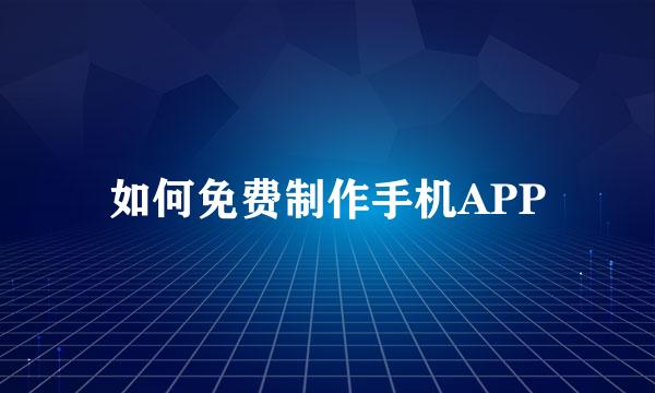 如何免费制作手机APP