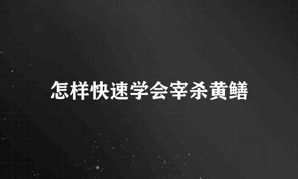 怎样快速学会宰杀黄鳝