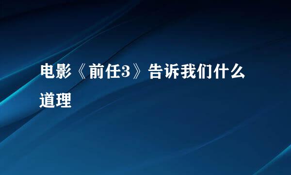 电影《前任3》告诉我们什么道理