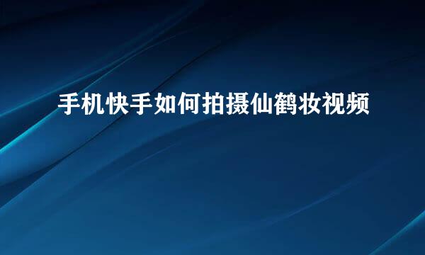 手机快手如何拍摄仙鹤妆视频