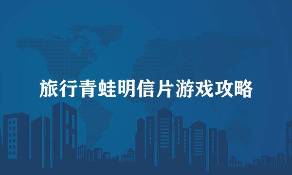 旅行青蛙明信片游戏攻略