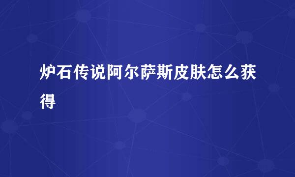 炉石传说阿尔萨斯皮肤怎么获得
