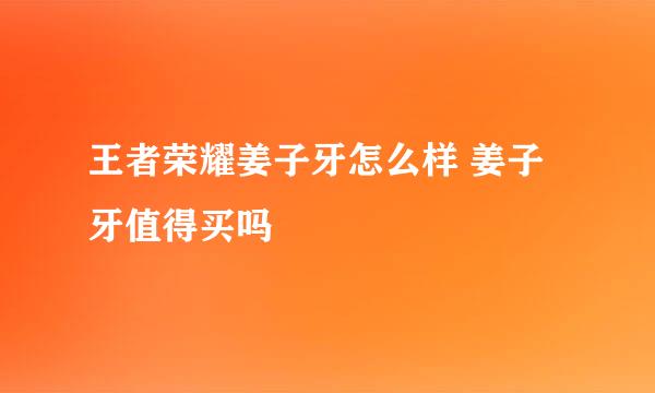 王者荣耀姜子牙怎么样 姜子牙值得买吗