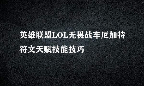 英雄联盟LOL无畏战车厄加特符文天赋技能技巧