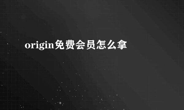 origin免费会员怎么拿
