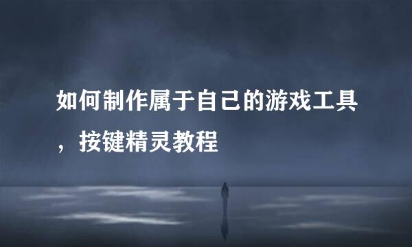 如何制作属于自己的游戏工具，按键精灵教程