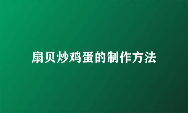 扇贝炒鸡蛋的制作方法
