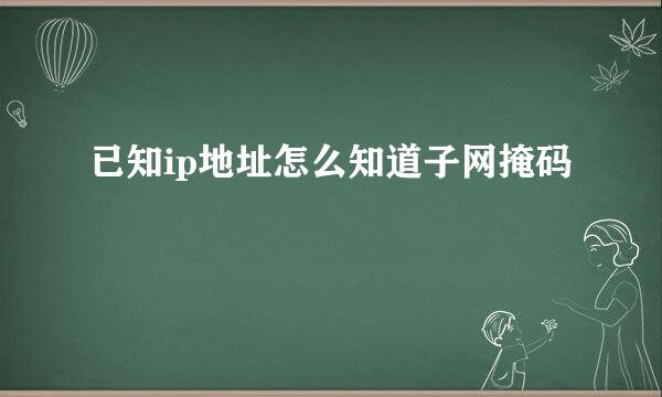 已知ip地址怎么知道子网掩码