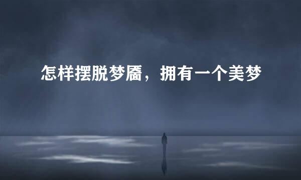 怎样摆脱梦靥，拥有一个美梦