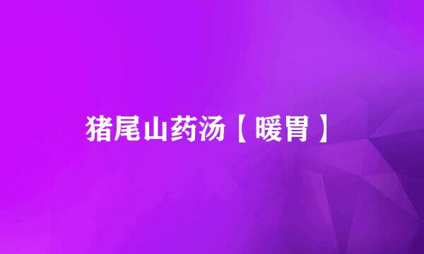 猪尾山药汤【暖胃】