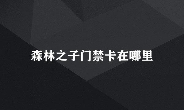 森林之子门禁卡在哪里