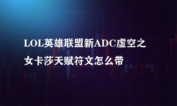 LOL英雄联盟新ADC虚空之女卡莎天赋符文怎么带