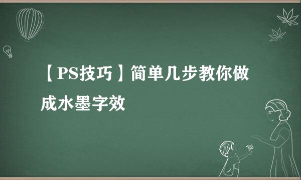 【PS技巧】简单几步教你做成水墨字效