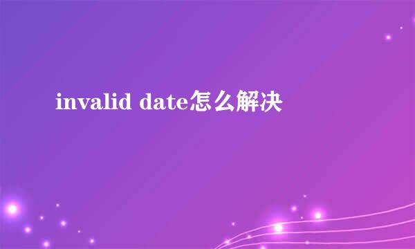 invalid date怎么解决