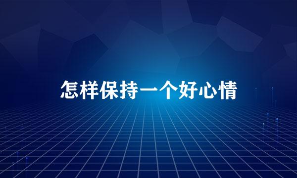 怎样保持一个好心情