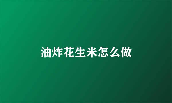 油炸花生米怎么做