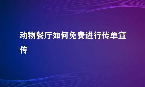 动物餐厅如何免费进行传单宣传
