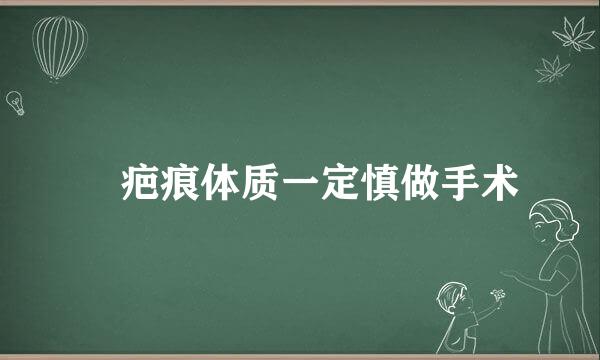 ​疤痕体质一定慎做手术