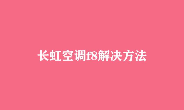 长虹空调f8解决方法