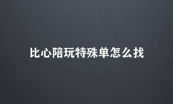 比心陪玩特殊单怎么找