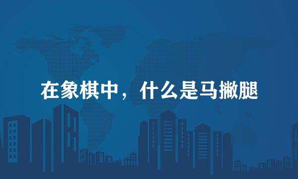 在象棋中，什么是马撇腿