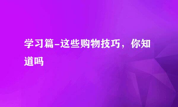 学习篇-这些购物技巧，你知道吗