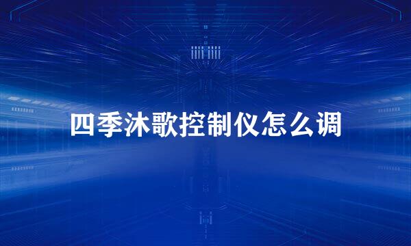 四季沐歌控制仪怎么调