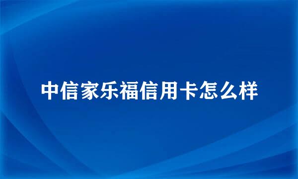 中信家乐福信用卡怎么样