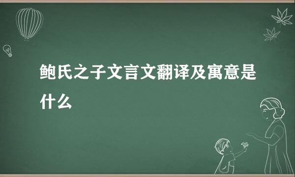 鲍氏之子文言文翻译及寓意是什么