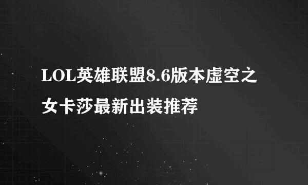 LOL英雄联盟8.6版本虚空之女卡莎最新出装推荐