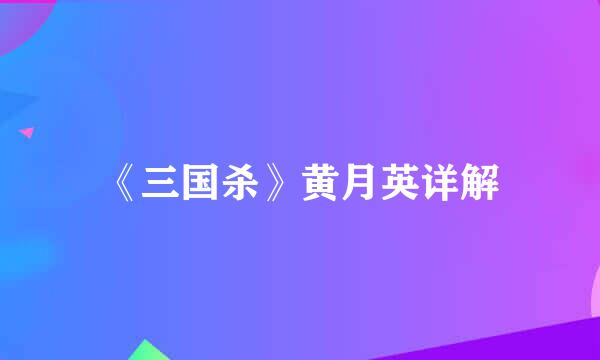 《三国杀》黄月英详解