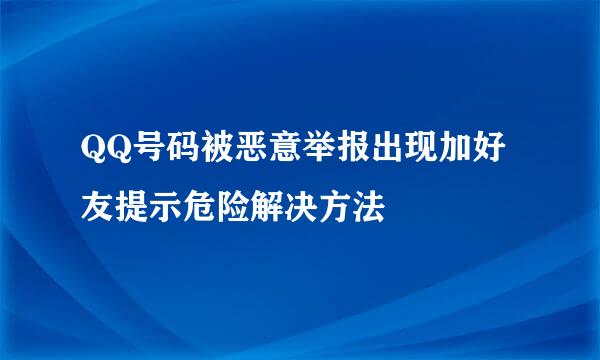 QQ号码被恶意举报出现加好友提示危险解决方法