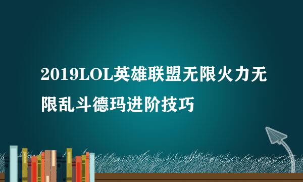 2019LOL英雄联盟无限火力无限乱斗德玛进阶技巧