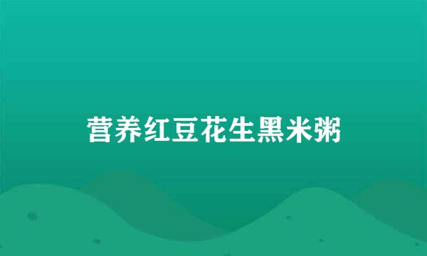 营养红豆花生黑米粥
