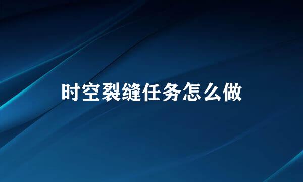 时空裂缝任务怎么做