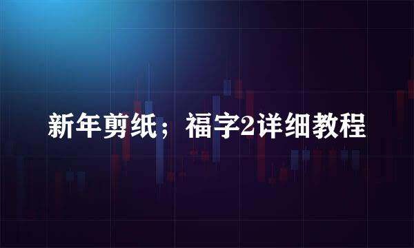 新年剪纸；福字2详细教程