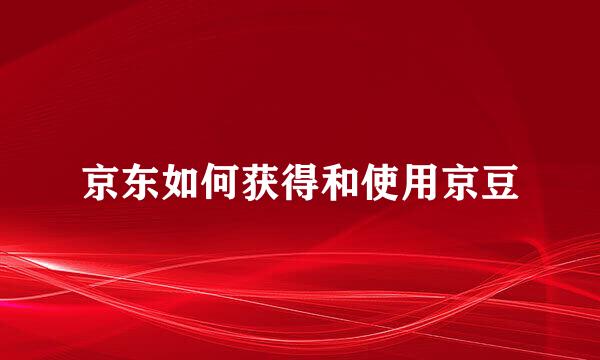 京东如何获得和使用京豆