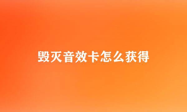 毁灭音效卡怎么获得