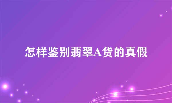 怎样鉴别翡翠A货的真假