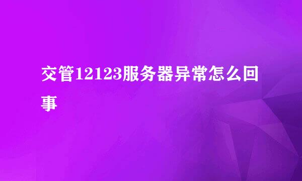交管12123服务器异常怎么回事