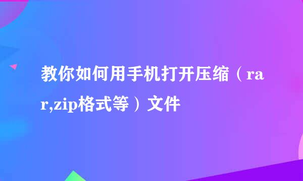 教你如何用手机打开压缩（rar,zip格式等）文件