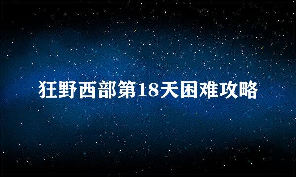 狂野西部第18天困难攻略